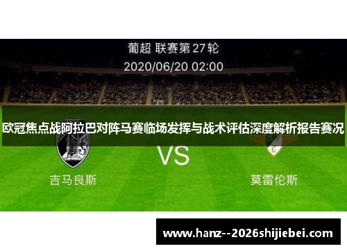 欧冠焦点战阿拉巴对阵马赛临场发挥与战术评估深度解析报告赛况