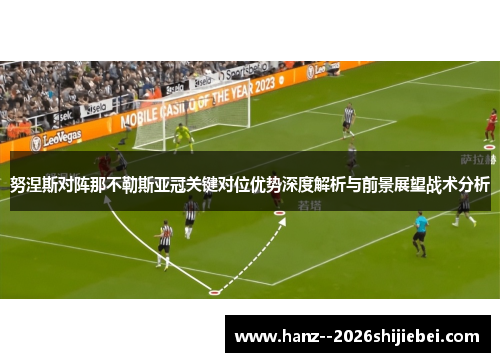 努涅斯对阵那不勒斯亚冠关键对位优势深度解析与前景展望战术分析 努涅斯对阵那不勒斯亚冠关键对位优势深度解析与前景展望战术分析