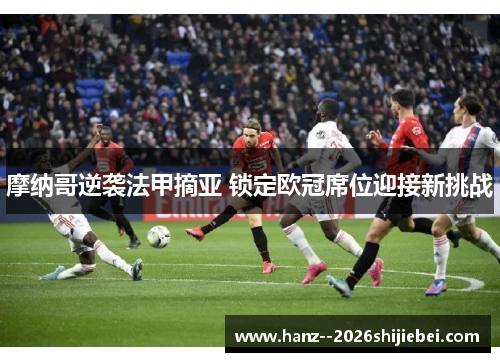摩纳哥逆袭法甲摘亚 锁定欧冠席位迎接新挑战