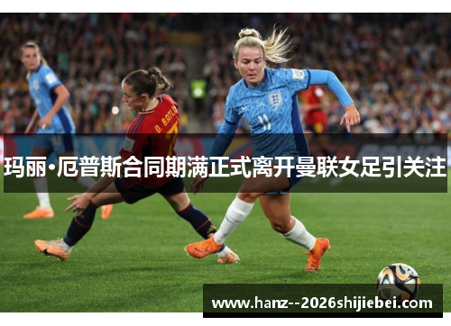 玛丽·厄普斯合同期满正式离开曼联女足引关注 玛丽·厄普斯合同期满正式离开曼联女足引关注